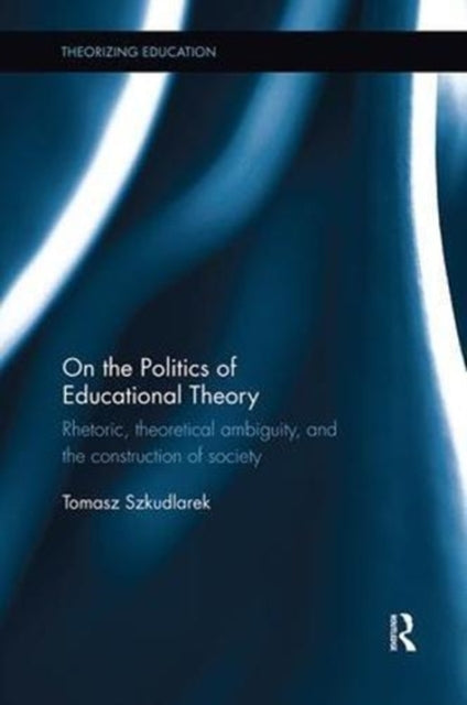 Book cover of: On the Politics of Educational Theory. By: Tomasz Szkudlarek