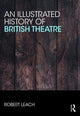 Book cover of: Illustrated History of British Theatre and Performance. By: Robert Leach