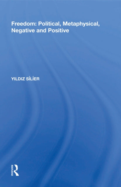 Book cover of: Freedom: Political, Metaphysical, Negative and Positive. By: Yildiz Silier