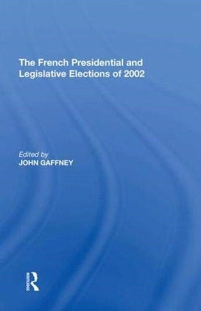 Book cover of: French Presidential and Legislative Elections of 2002