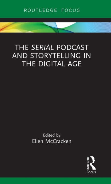 Book cover of: Serial Podcast and Storytelling in the Digital Age. By: Ellen McCracken
