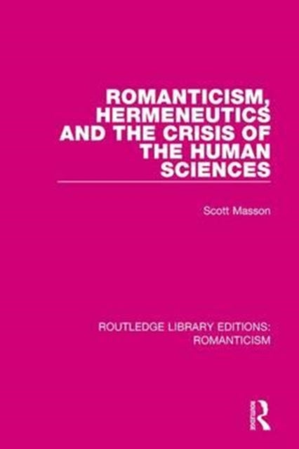 Book cover of: Romanticism, Hermeneutics and the Crisis of the Human Sciences. By: Scott Masson