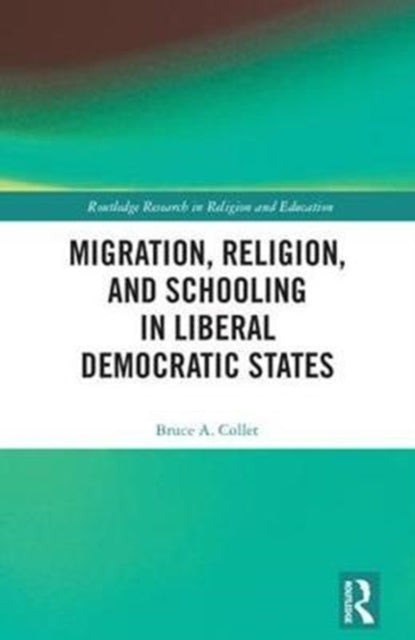 Book cover of: Migration, Religion, and Schooling in Liberal Democratic States. By: Bruce A. Collet
