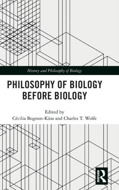 Book cover of: Philosophy of Biology Before Biology. By: Cecilia Bognon-Kuss