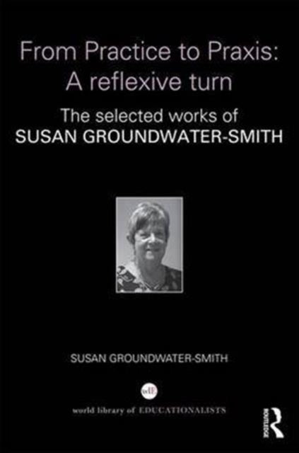 Book cover of: From Practice to Praxis: A reflexive turn. By: Susan Groundwater-Smith