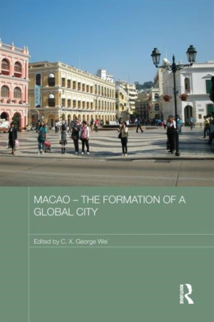 Book cover of: Macao – The Formation of a Global City. By: C. X. George Wei