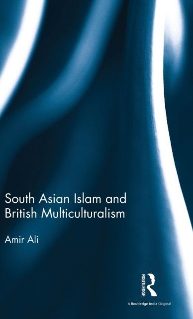 Book cover of: South Asian Islam and British Multiculturalism. By: Amir Ali