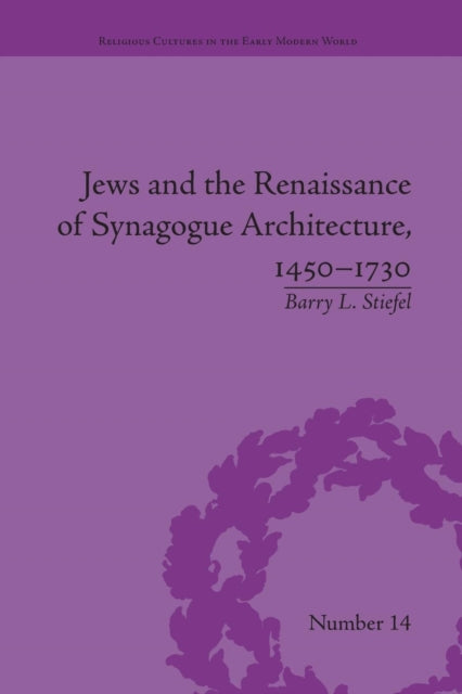 Book cover of: Jews and the Renaissance of Synagogue Architecture, 1450-1730. By: Barry L. Stiefel