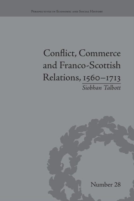Book cover of: Conflict, Commerce and Franco-Scottish Relations, 1560–1713. By: Siobhan Talbott