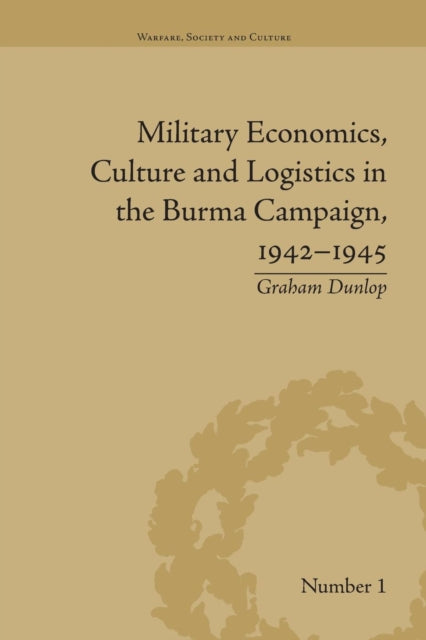 Book cover of: Military Economics, Culture and Logistics in the Burma Campaign, 1942-1945. By: Graham Dunlop