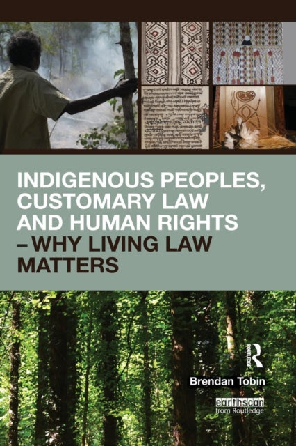Book cover of: Indigenous Peoples, Customary Law and Human Rights – Why Living Law Matters. By: Brendan Tobin
