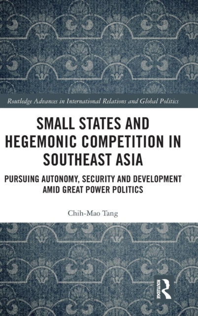 Book cover of: Small States and Hegemonic Competition in Southeast Asia. By: Chih-Mao Tang