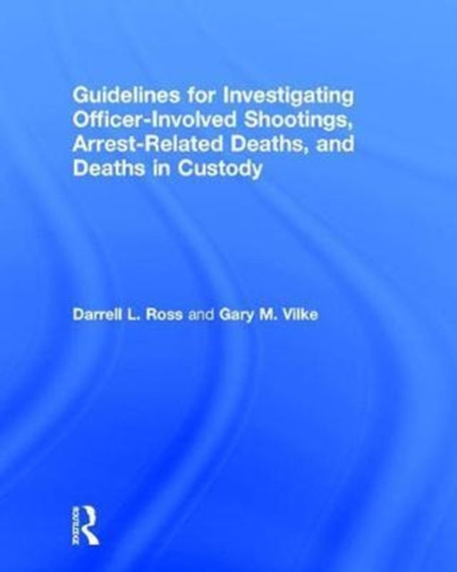 Book cover of: Guidelines for Investigating Officer-Involved Shootings, Arrest-Related Deaths, and Deaths in Custody. By: Darrell Ross