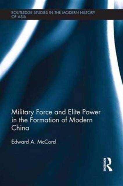 Book cover of: Military Force and Elite Power in the Formation of Modern China. By: Edward A. McCord