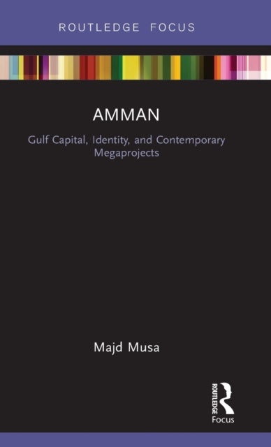 Book cover of: Amman: Gulf Capital, Identity, and Contemporary Megaprojects. By: Majd Musa