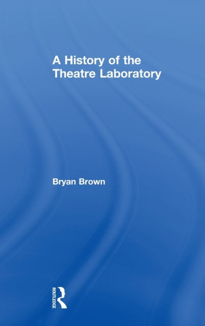 Book cover of: History of the Theatre Laboratory. By: Bryan Brown
