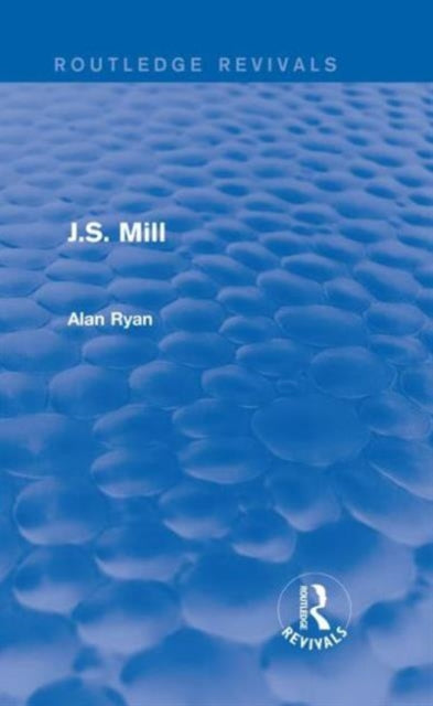Book cover of: J.S. Mill (Routledge Revivals). By: Alan Ryan