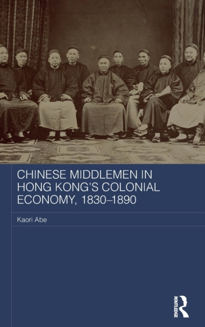 Book cover of: Chinese Middlemen in Hong Kong's Colonial Economy, 1830-1890. By: Kaori Abe