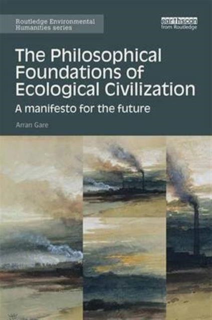 Book cover of: Philosophical Foundations of Ecological Civilization. By: Arran Gare