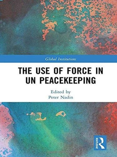 Book cover of: Use of Force in UN Peacekeeping. By: Peter Nadin