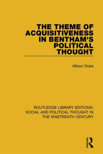 Book cover of: Theme of Acquisitiveness in Bentham's Political Thought. By: Allison Dube