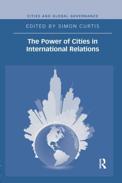 Book cover of: Power of Cities in International Relations. By: Simon Curtis