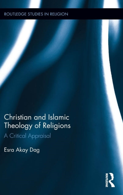 Book cover of: Christian and Islamic Theology of Religions. By: Esra Akay Dag