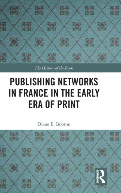 Book cover of: Publishing Networks in France in the Early Era of Print. By: Diane E. Booton