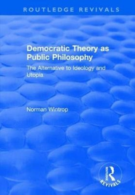 Book cover of: Democratic Theory as Public Philosophy: The Alternative to Ideology and Utopia. By: Norman Wintrop