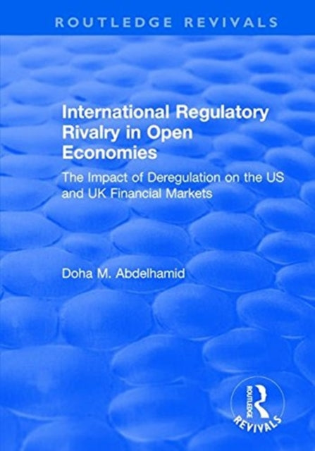 Book cover of: International Regulatory Rivalry in Open Economies: The Impact of Deregulation on the US and UK Financial Markets. By: Doha M. Abdelhamid