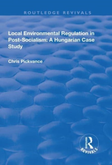 Book cover of: Local Environmental Regulation in Post-Socialism: A Hungarian Case Study. By: Chris G. Pickvance