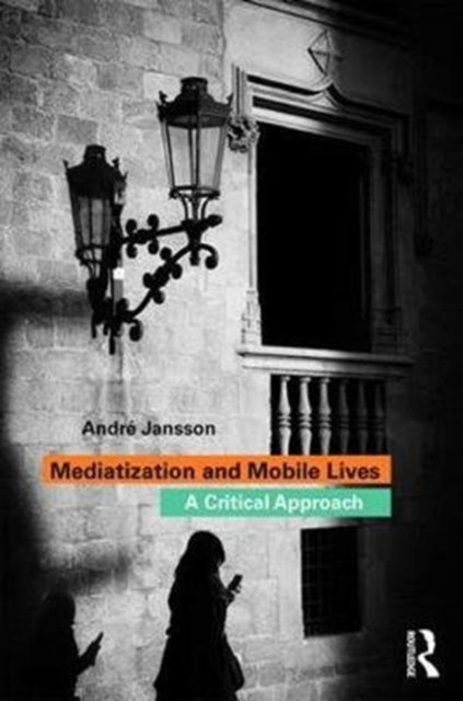 Book cover of: Mediatization and Mobile Lives. By: André Jansson