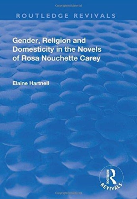 Book cover of: Gender, Religion and Domesticity in the Novels of Rosa Nouchette Carey. By: Elaine Hartnell