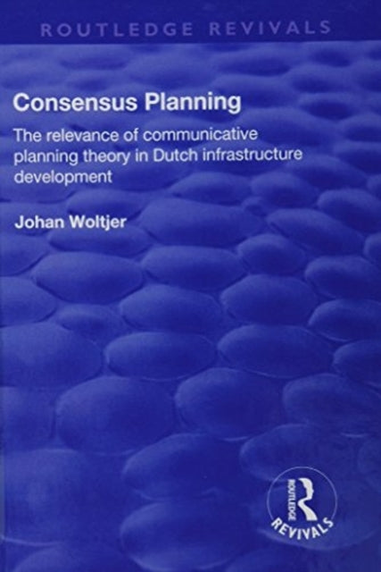 Book cover of: Consensus Planning: The Relevance of Communicative Planning Theory in Duth Infrastructure Development. By: Johan Woltjer