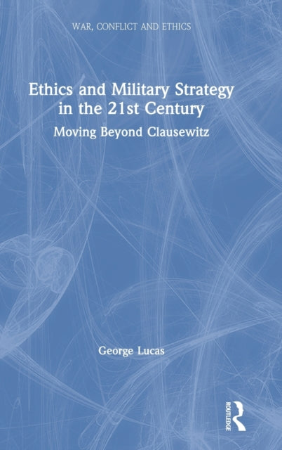 Book cover of: Ethics and Military Strategy in the 21st Century. By: George R. Lucas