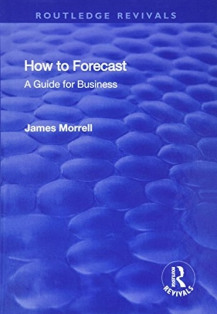 Book cover of: How to Forecast: A Guide for Business. By: James Morrell