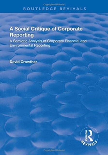 Book cover of: Social Critique of Corporate Reporting: A Semiotic Analysis of Corporate Financial and Environmental Reporting. By: David Crowther