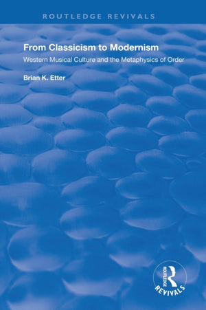 From Classicism to Modernism: Western Musical Culture and the Metaphysics of Order