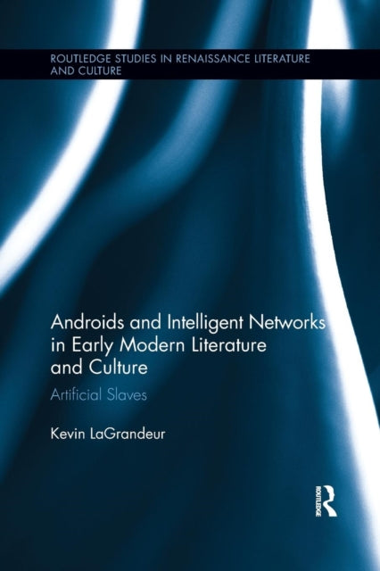 Book cover of: Androids and Intelligent Networks in Early Modern Literature and Culture. By: Kevin Lagrandeur