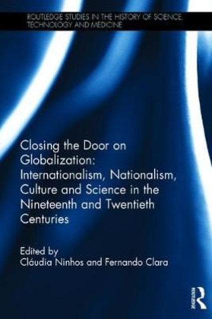 Book cover of: Closing the Door on Globalization: Internationalism, Nationalism, Culture and Science in the Nineteenth and Twentieth Centuries. By: Cláudia Ninhos