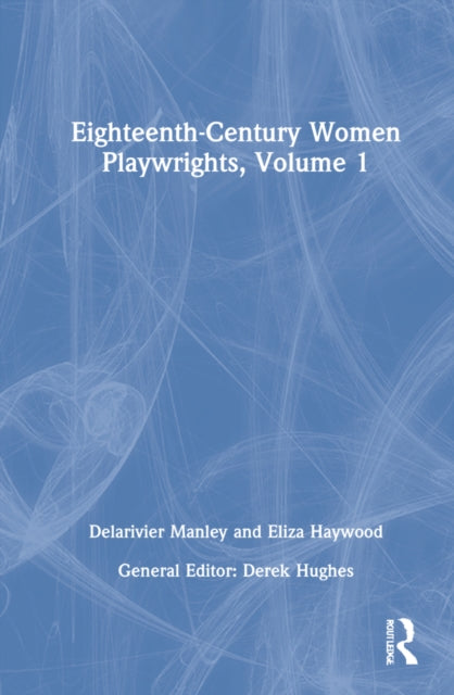 Book cover of: Eighteenth-Century Women Playwrights, vol 1. By: Derek Hughes