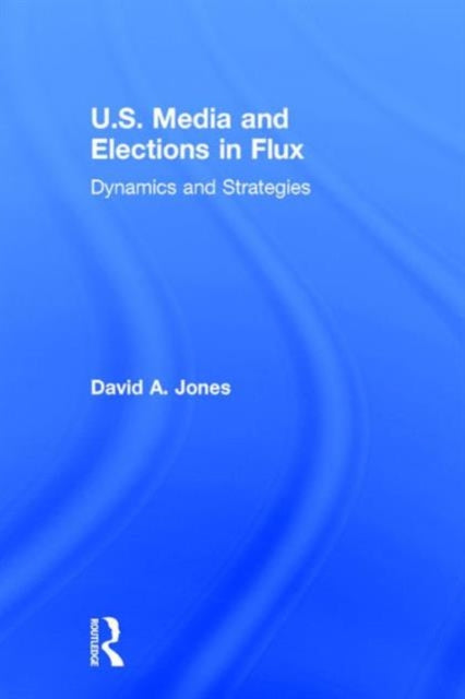 Book cover of: U.S. Media and Elections in Flux. By: Jones, David A.