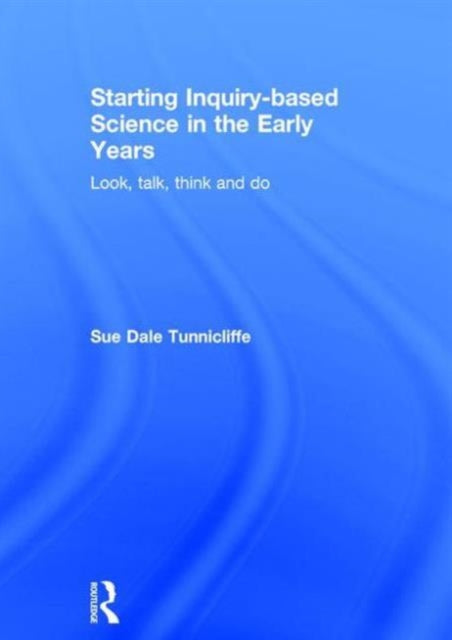 Book cover of: Starting Inquiry-based Science in the Early Years. By: Sue Dale Tunnicliffe