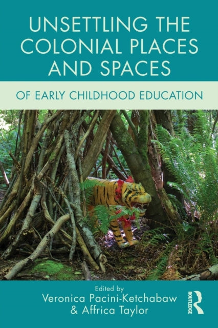 Book cover of: Unsettling the Colonial Places and Spaces of Early Childhood Education. By: Veronica Pacini-Ketchabaw