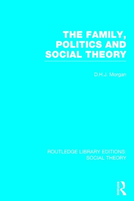 Book cover of: Family, Politics, and Social Theory (RLE Social Theory). By: Morgan, David