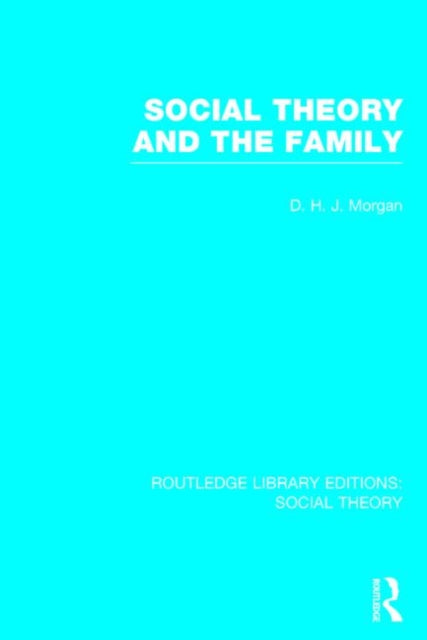 Book cover of: Social Theory and the Family (RLE Social Theory). By: Morgan, David