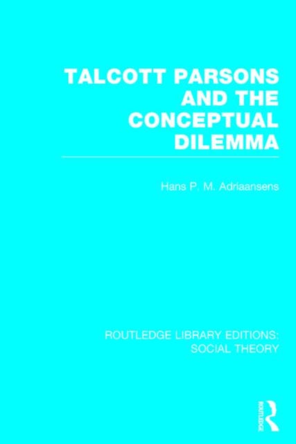 Book cover of: Talcott Parsons and the Conceptual Dilemma (RLE Social Theory). By: Hans P. M. Adriaansens