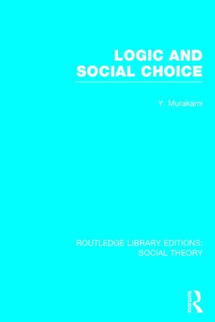 Book cover of: Logic and Social Choice (RLE Social Theory). By: Yasusuke Murakami