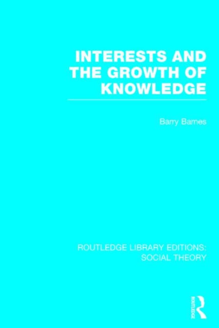 Book cover of: Interests and the Growth of Knowledge (RLE Social Theory). By: Barry Barnes