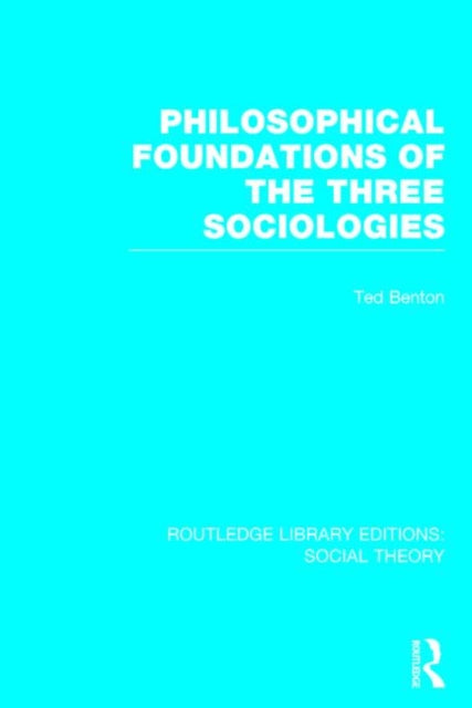 Book cover of: Philosophical Foundations of the Three Sociologies. By: Ted Benton